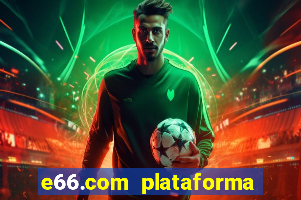 e66.com plataforma de jogos