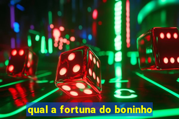 qual a fortuna do boninho