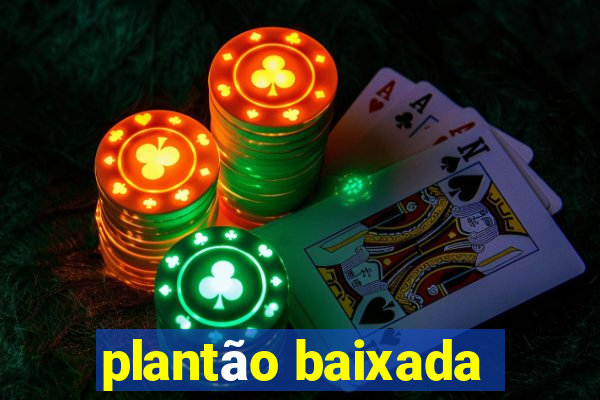 plantão baixada