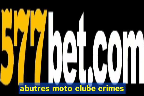 abutres moto clube crimes